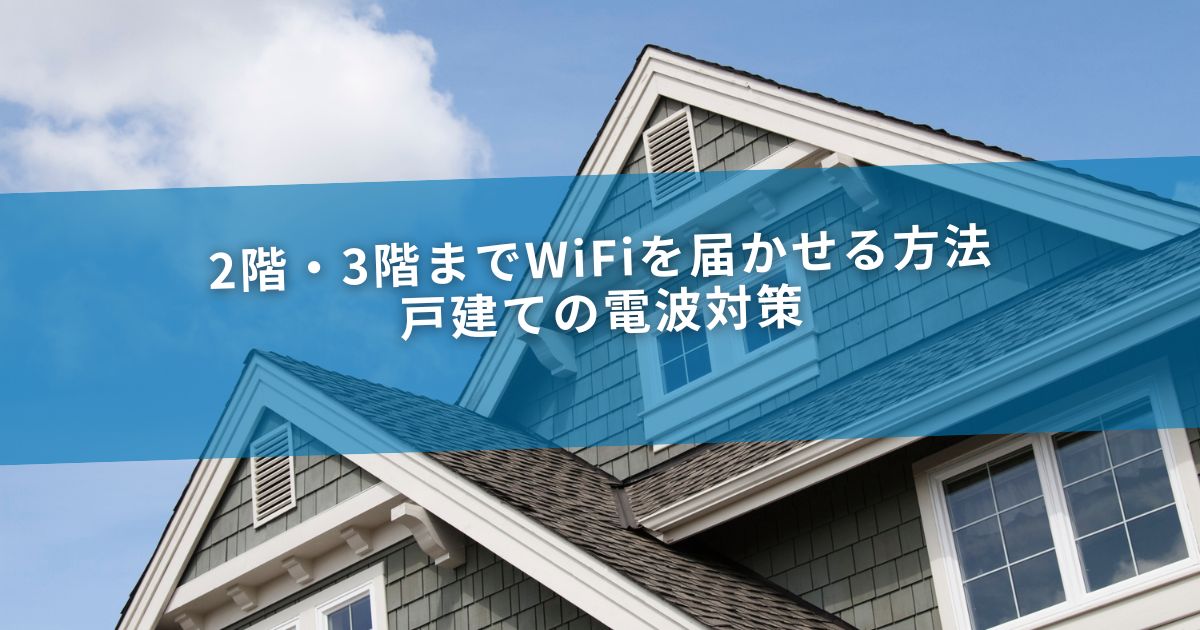 2階・3階までWiFiを届かせる方法｜戸建ての電波対策