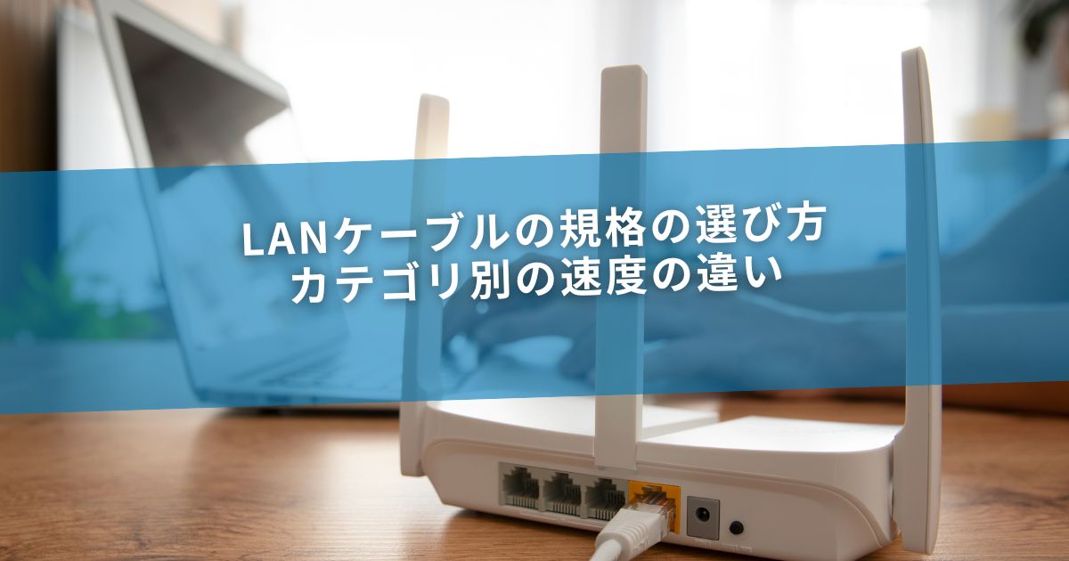LANケーブルの規格の選び方｜カテゴリ別の速度の違い