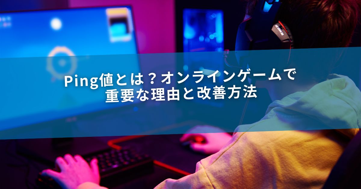 Ping値とは？オンラインゲームで重要な理由と改善方法