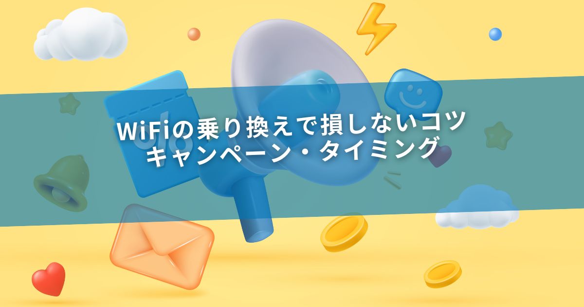 WiFiの乗り換えで損しないコツ｜キャンペーン・タイミング