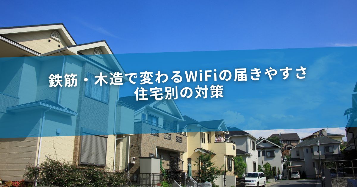 鉄筋・木造で変わるWiFiの届きやすさ｜住宅別の対策