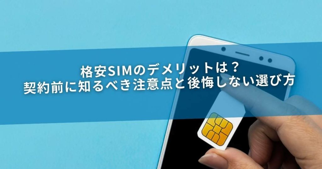 格安SIMのデメリットは？契約前に知るべき注意点と後悔しない選び方
