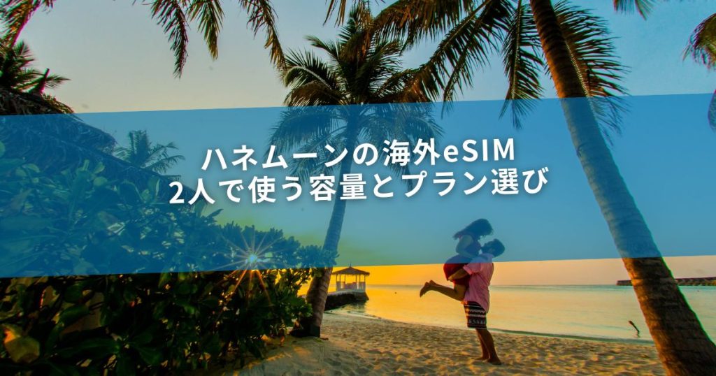 ハネムーンの海外eSIM｜2人で使う容量とプラン選び