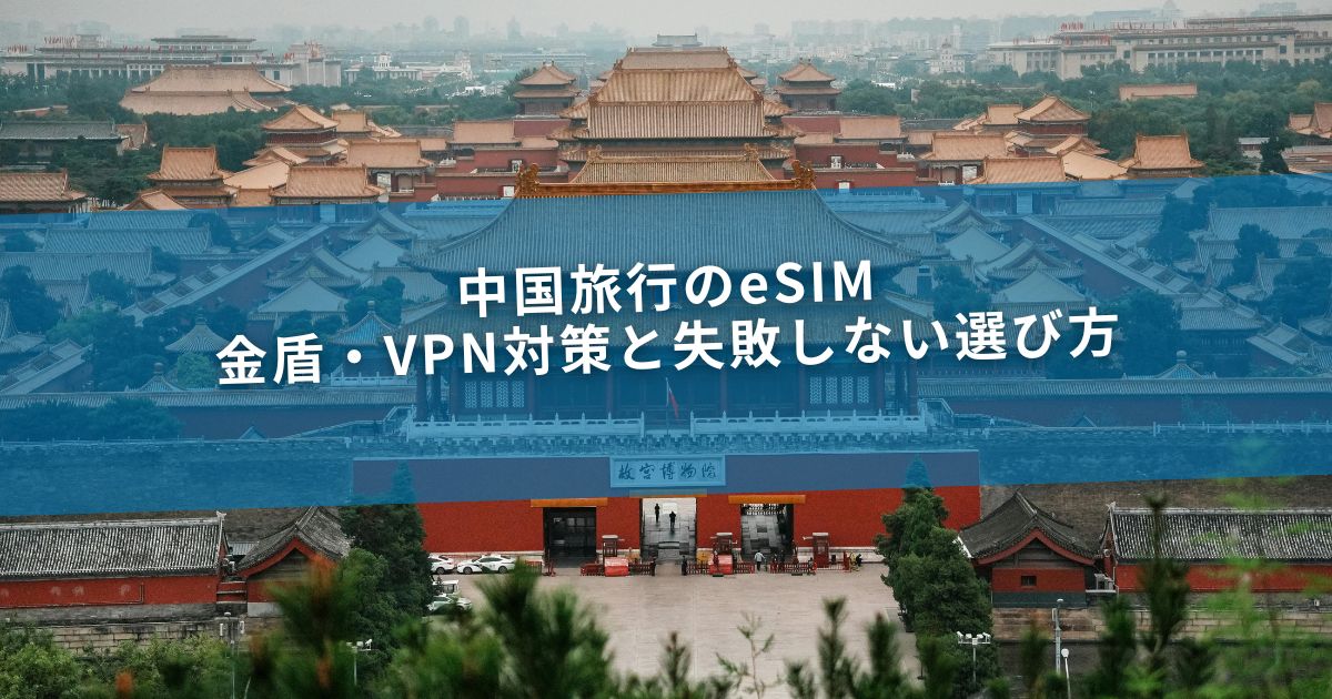 中国旅行のeSIM｜金盾・VPN対策と失敗しない選び方