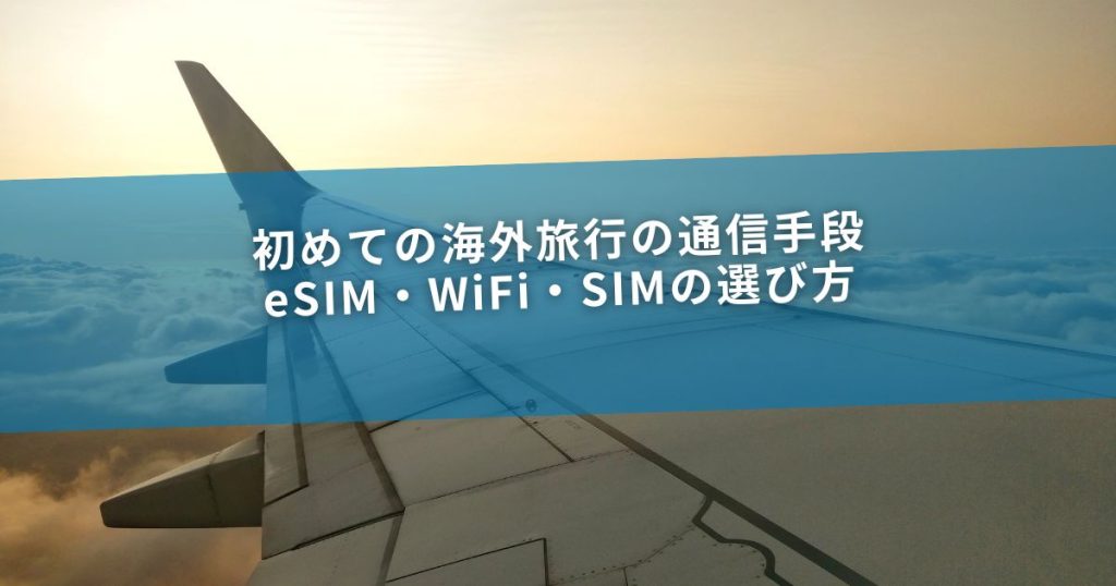 初めての海外旅行の通信手段｜eSIM・WiFi・SIMの選び方