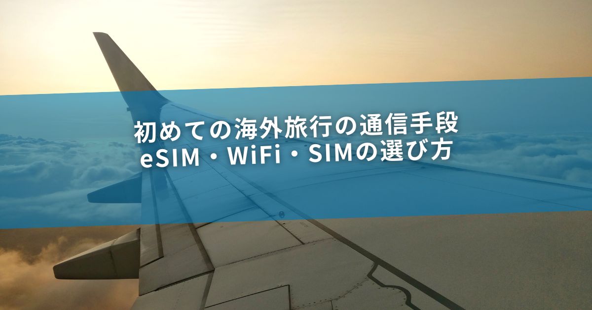 初めての海外旅行の通信手段｜eSIM・WiFi・SIMの選び方