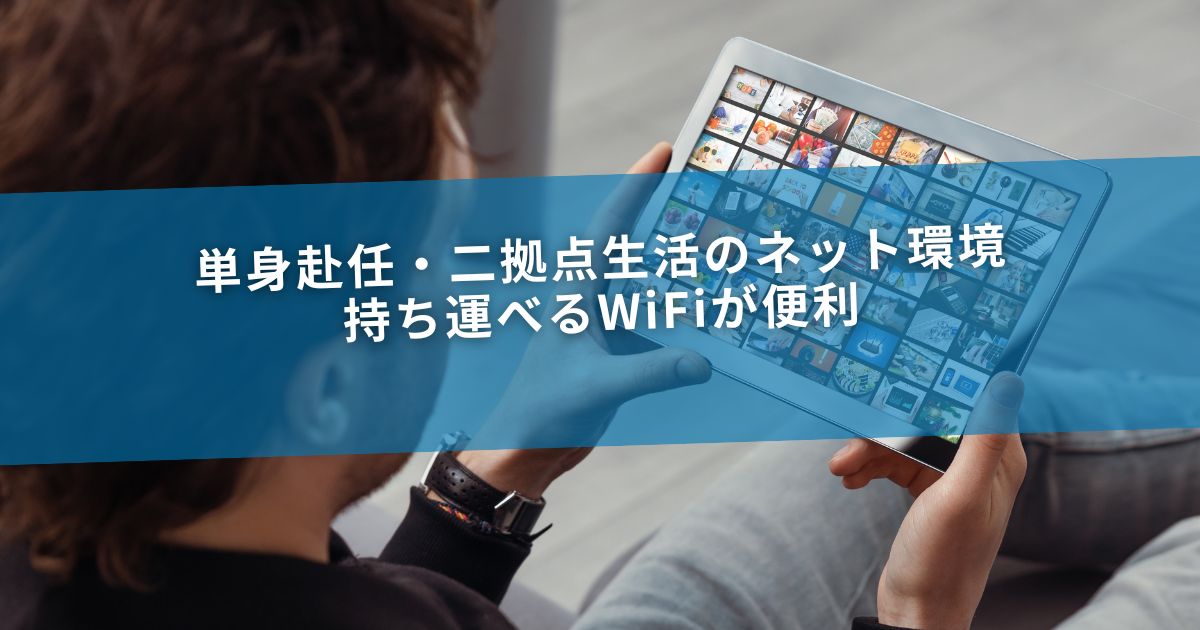 単身赴任・二拠点生活のネット環境｜持ち運べるWiFiが便利