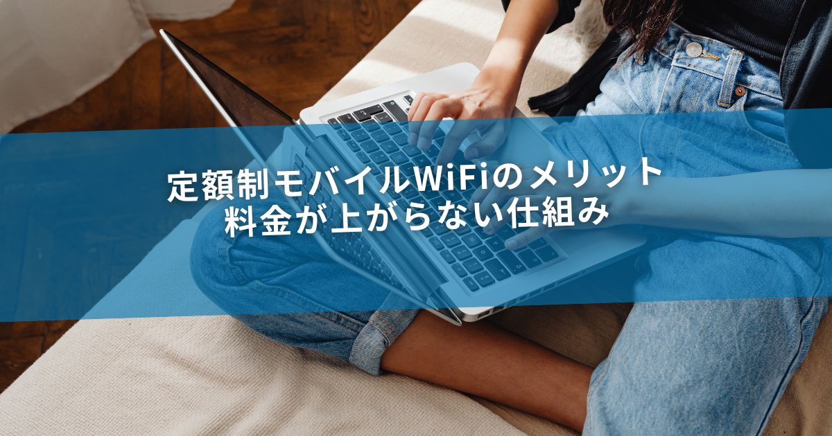 定額制モバイルWiFiのメリット｜料金が上がらない仕組み