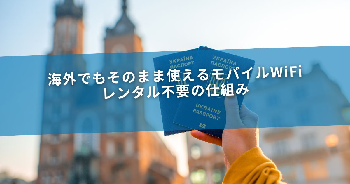 海外でもそのまま使えるモバイルWiFi｜レンタル不要の仕組み