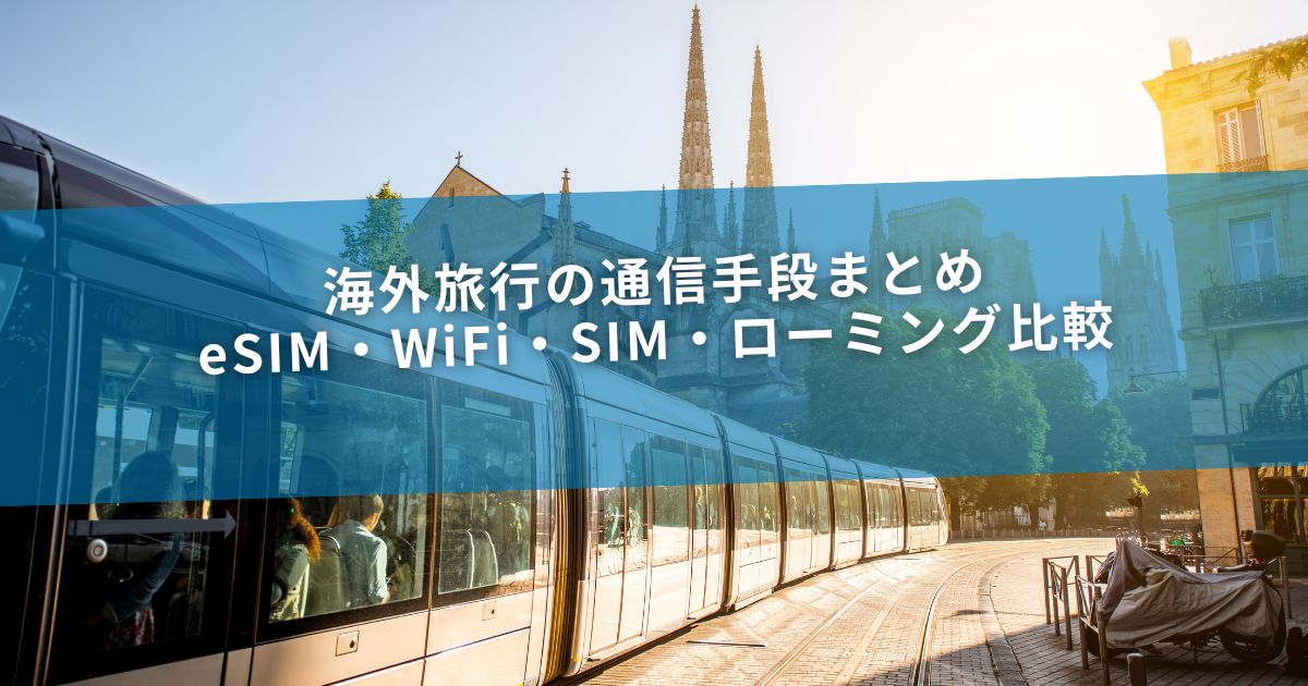 海外旅行の通信手段まとめ｜eSIM・WiFi・SIM・ローミング比較