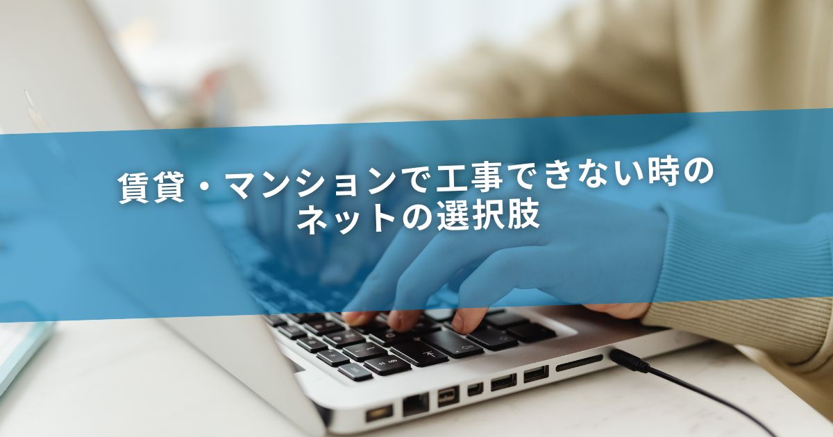 賃貸・マンションで工事できない時のネットの選択肢