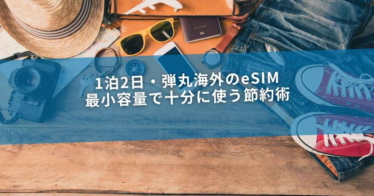 1泊2日・弾丸海外のeSIM｜最小容量で十分に使う節約術