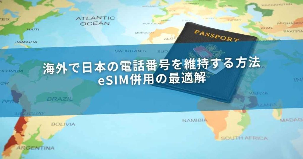海外で日本の電話番号を維持する方法｜eSIM併用の最適解